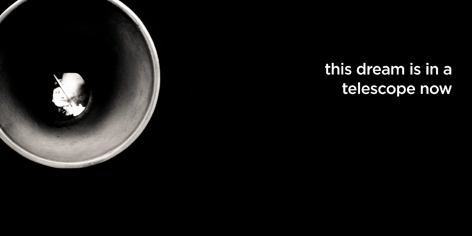 the dream is in a telescope now