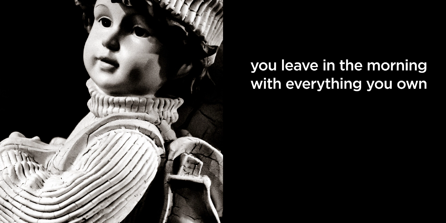 You leave in the morning with everything you own